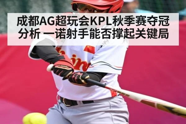 成都AG超玩会KPL秋季赛夺冠分析 一诺射手能否撑起关键局 | c7c7